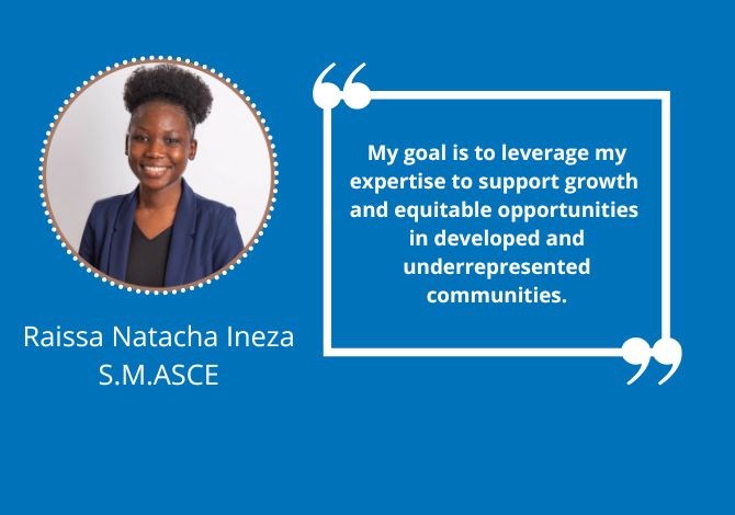 Raissa Natacha Ineza, S.M.ASCE - My goal is to leverage my expertise to support growth and equitable opportunities in developed and underrepresented communities.